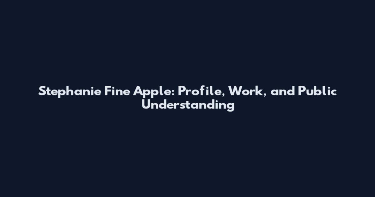 Stephanie Fine Apple: Profile, Work, and Public Understanding