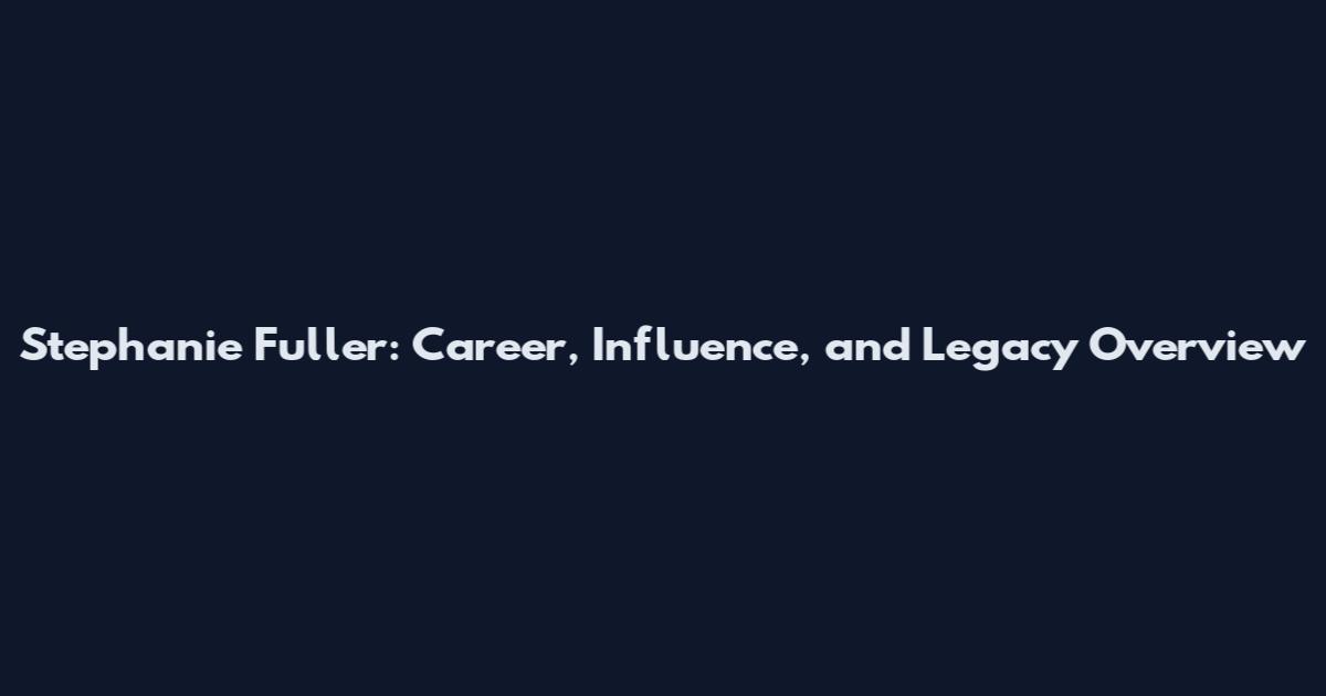 Stephanie Fuller: Career, Influence, and Legacy Overview