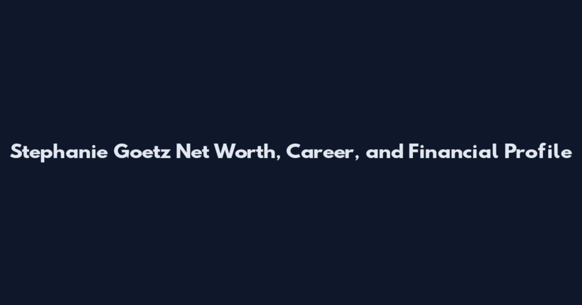 Stephanie Goetz Net Worth, Career, and Financial Profile