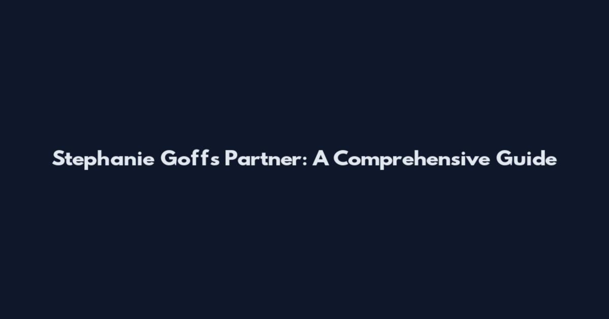Stephanie Goff's Partner: A Comprehensive Guide