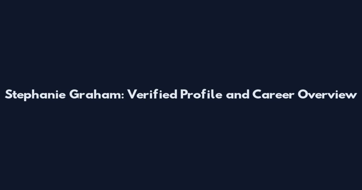 Stephanie Graham: Verified Profile and Career Overview