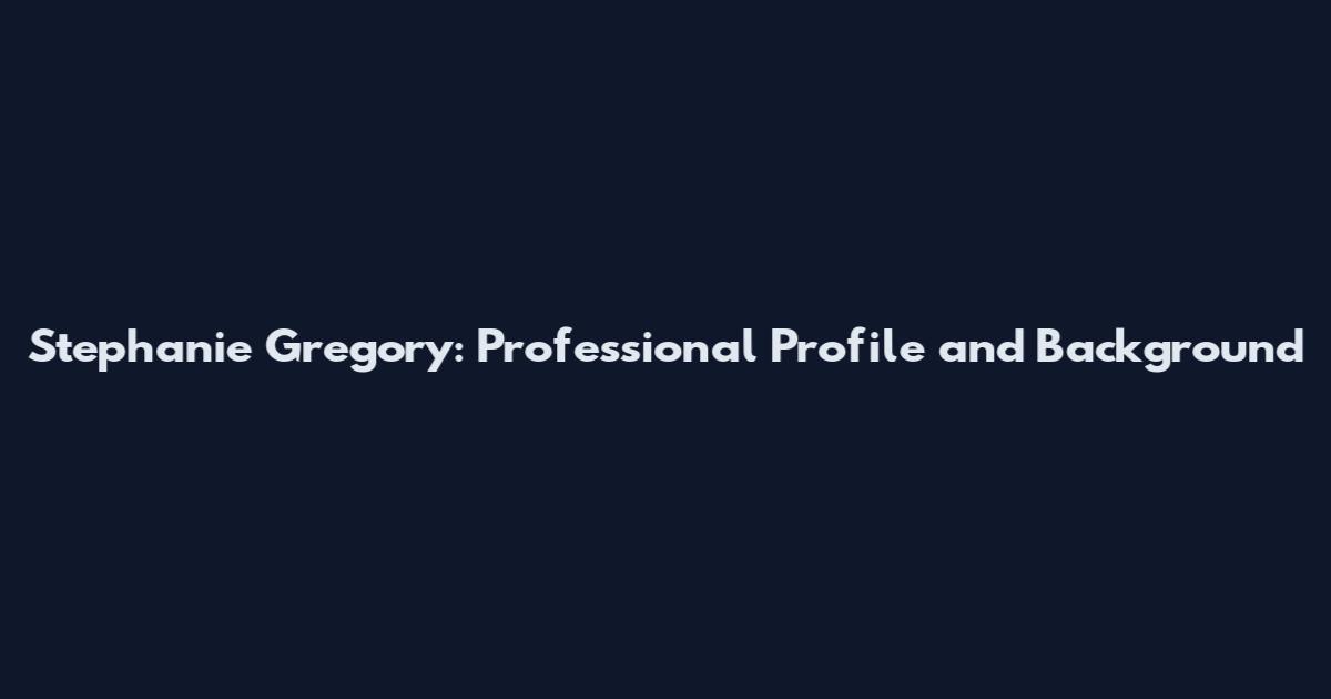 Stephanie Gregory: Professional Profile and Background