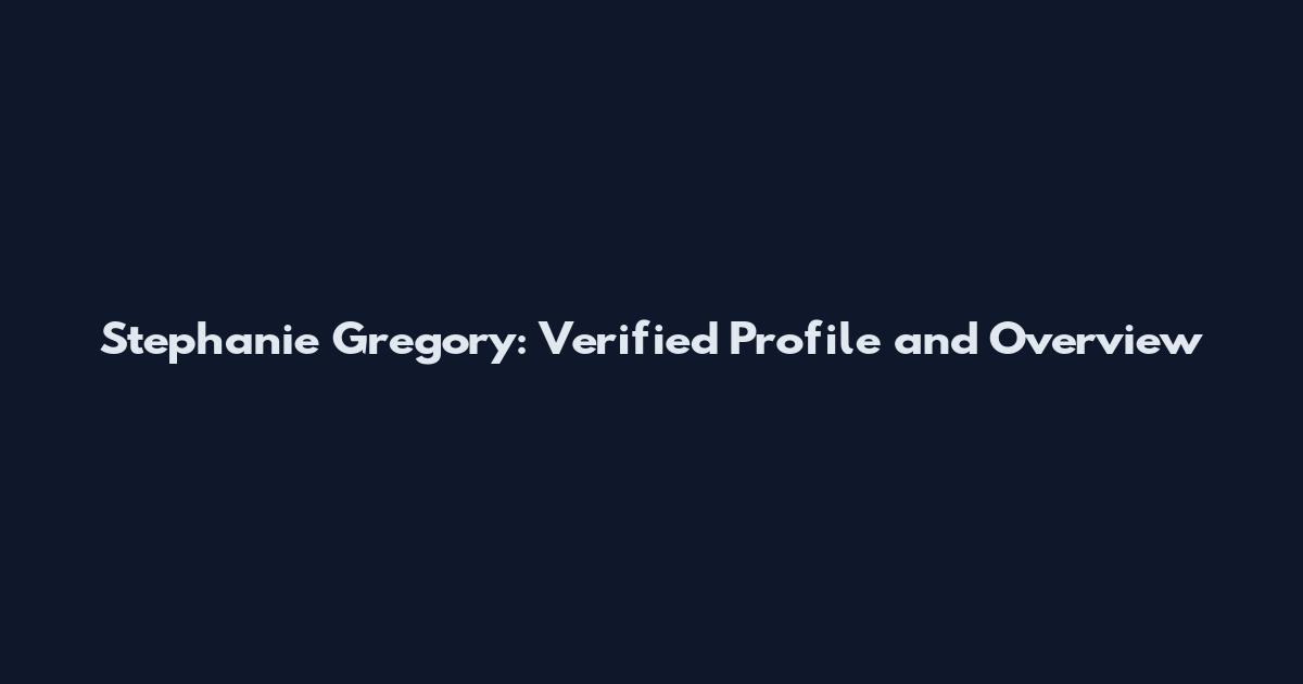 Stephanie Gregory: Verified Profile and Overview