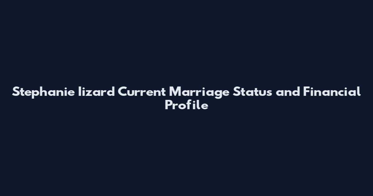 Stephanie Iizard Current Marriage Status and Financial Profile