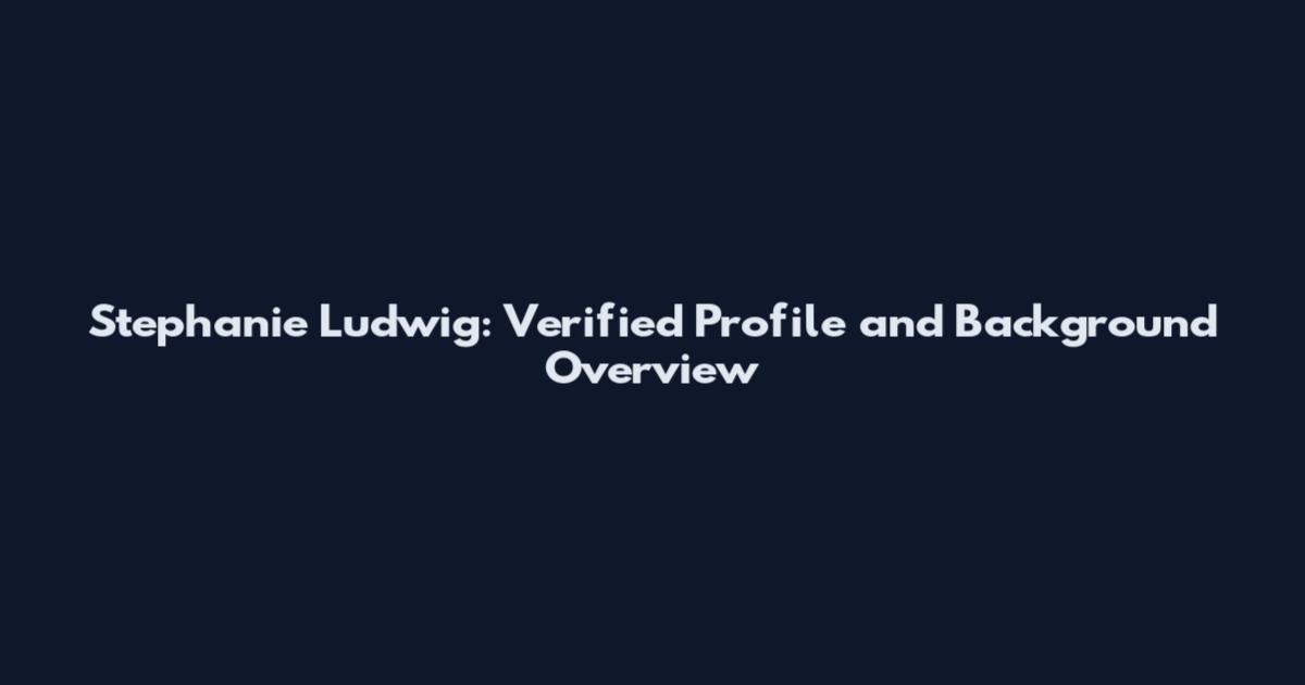 Stephanie Ludwig: Verified Profile and Background Overview