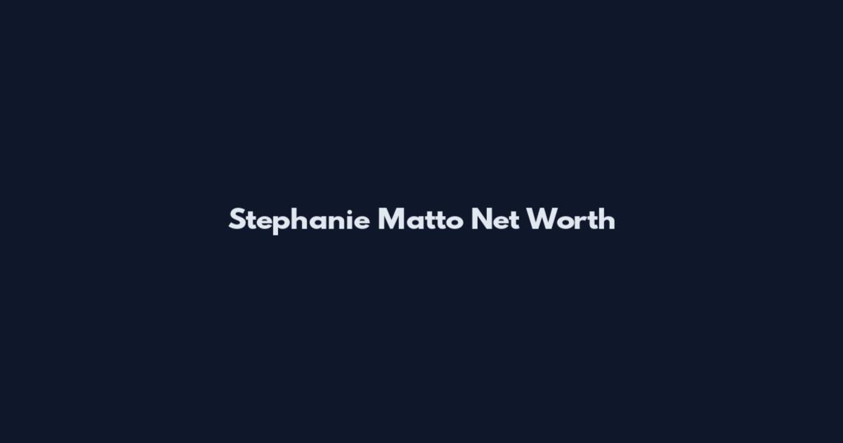 Stephanie Matto Net Worth