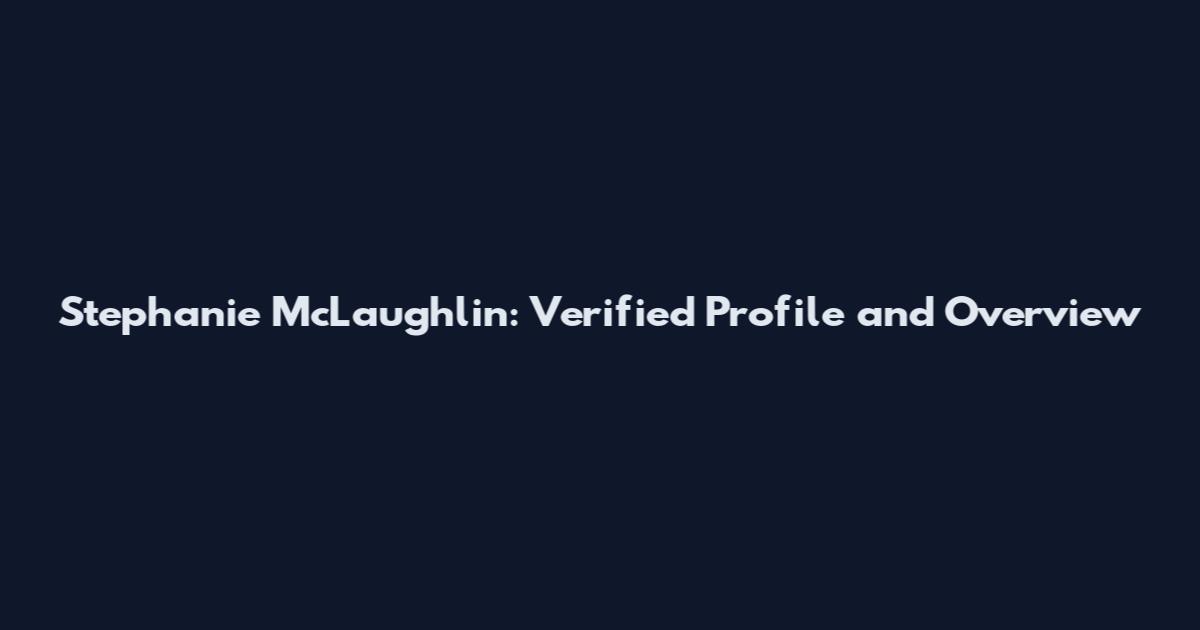 Stephanie McLaughlin: Verified Profile and Overview