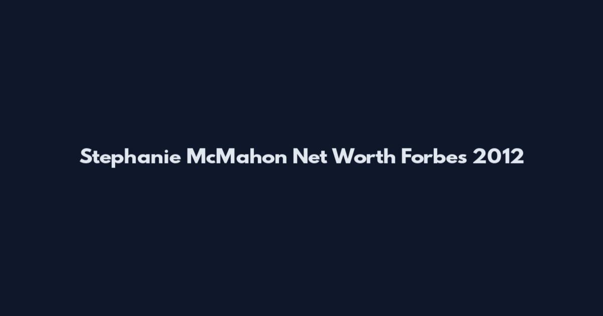 Stephanie McMahon Net Worth Forbes 2012