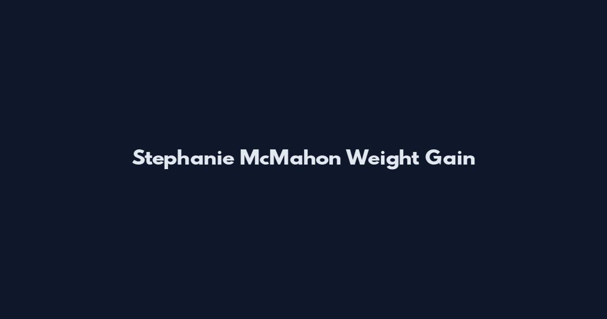 Stephanie McMahon Weight Gain