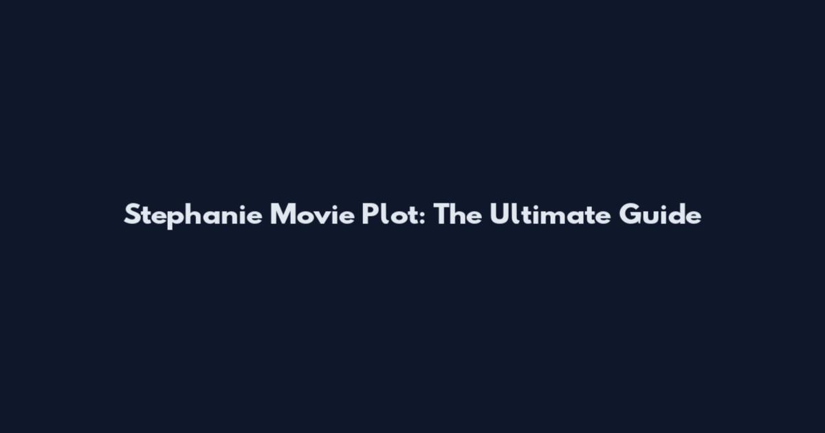 Stephanie Movie Plot: The Ultimate Guide