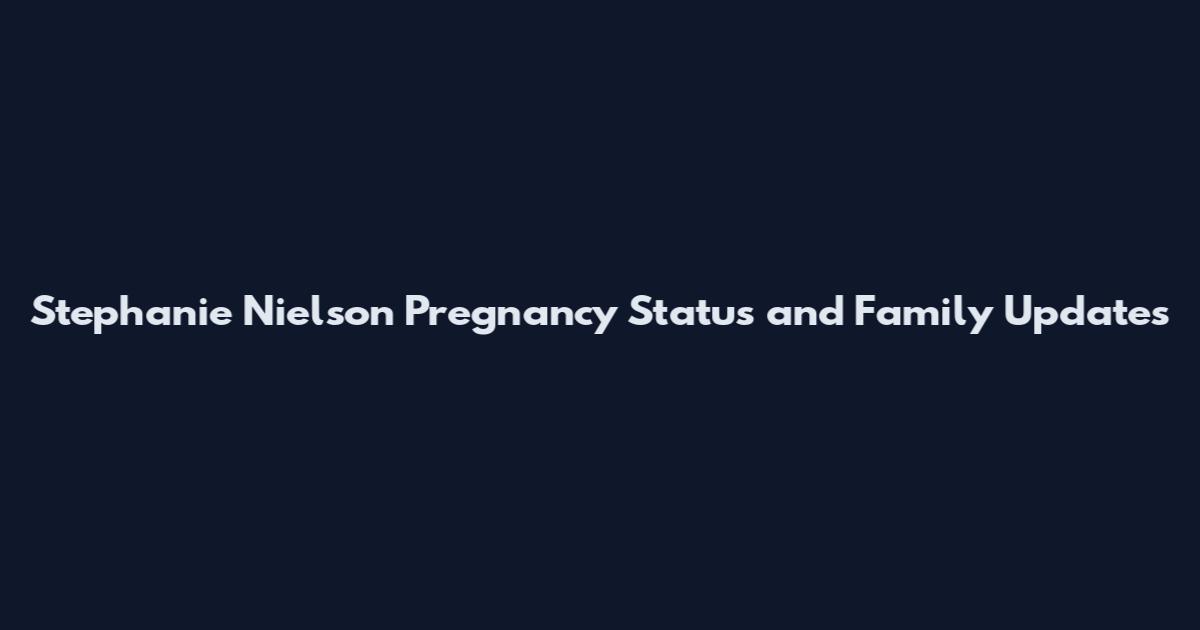 Stephanie Nielson Pregnancy Status and Family Updates