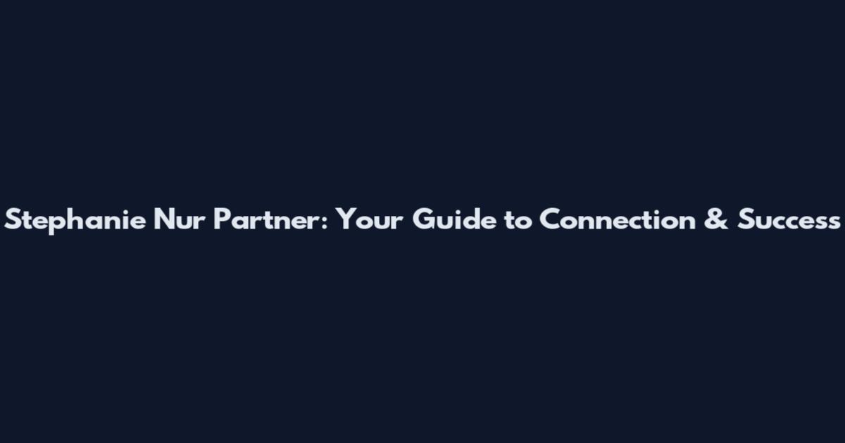 Stephanie Nur Partner: Your Guide to Connection & Success