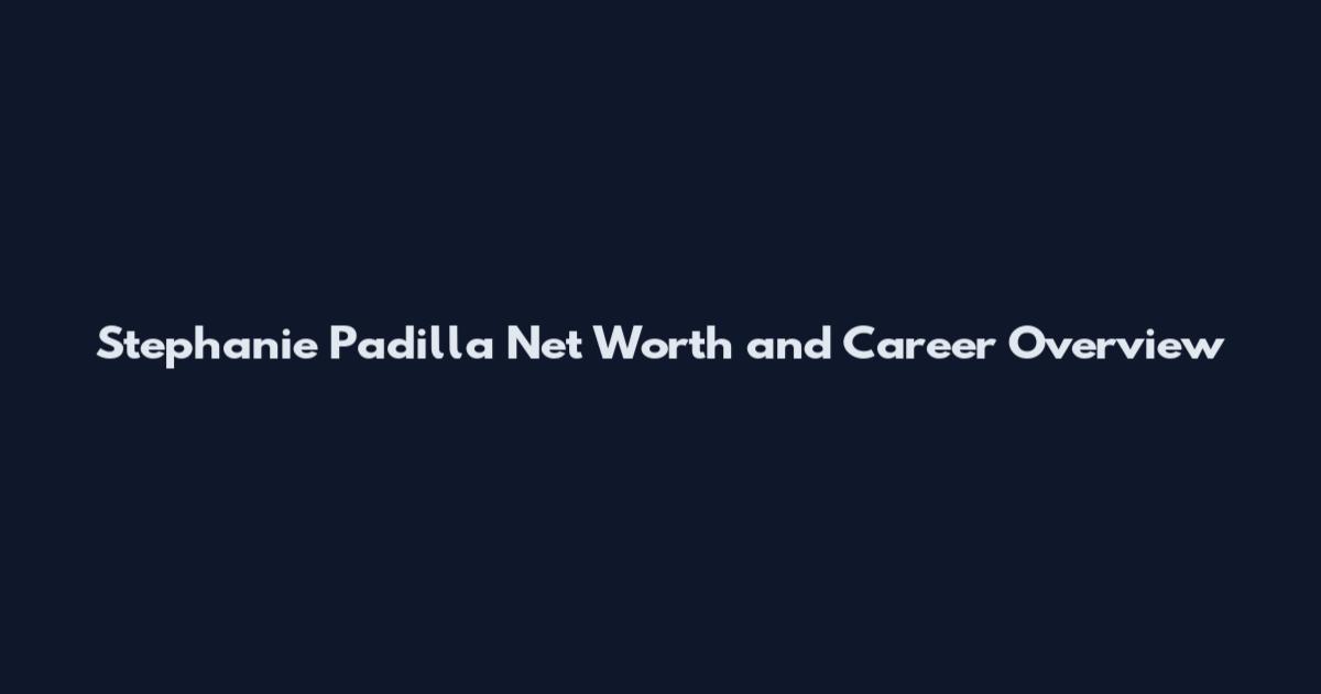 Stephanie Padilla Net Worth and Career Overview