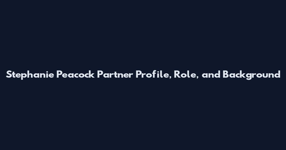Stephanie Peacock Partner Profile, Role, and Background