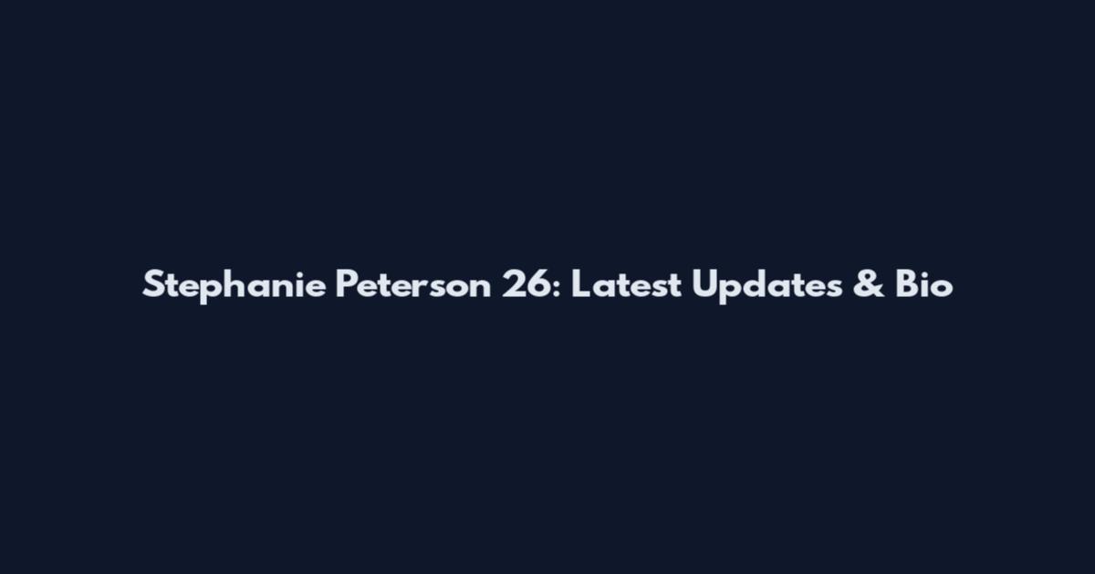 Stephanie Peterson 26: Latest Updates & Bio