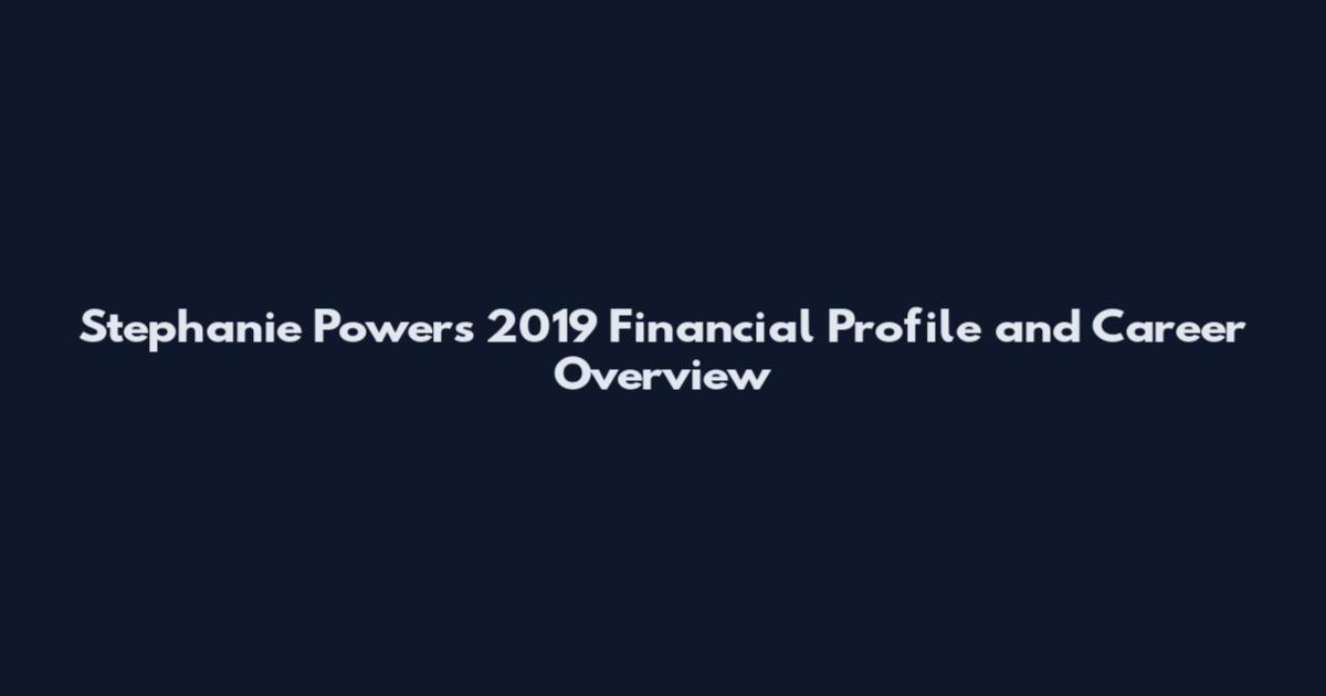 Stephanie Powers 2019 Financial Profile and Career Overview