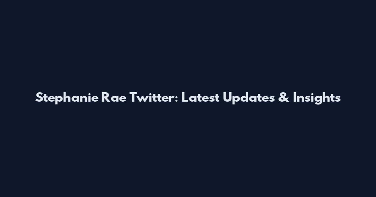 Stephanie Rae Twitter: Latest Updates & Insights