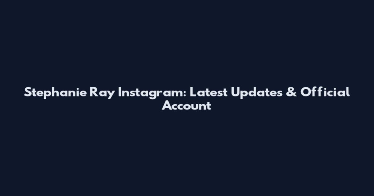 Stephanie Ray Instagram: Latest Updates & Official Account