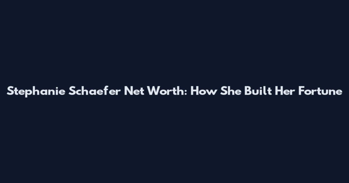 Stephanie Schaefer Net Worth: How She Built Her Fortune
