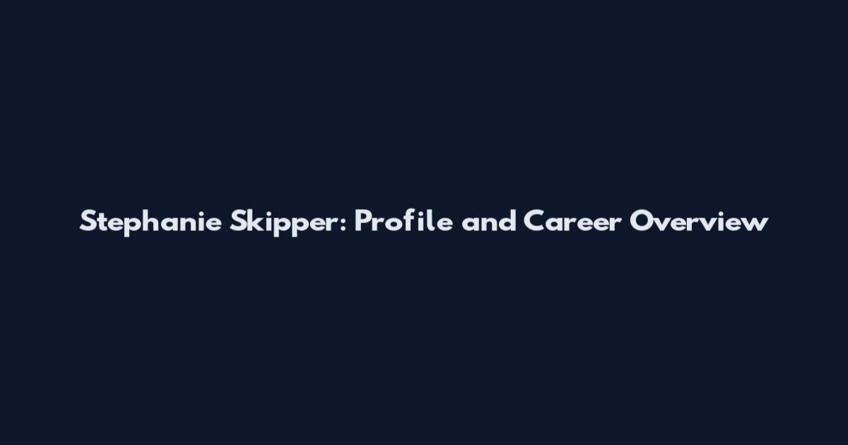 Stephanie Skipper: Profile and Career Overview