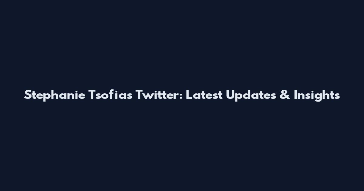 Stephanie Tsofias Twitter: Latest Updates & Insights