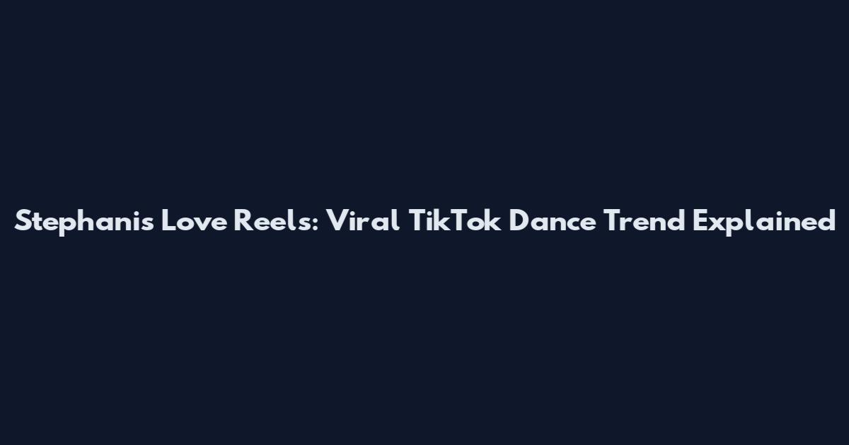 Stephanis Love Reels: Viral TikTok Dance Trend Explained