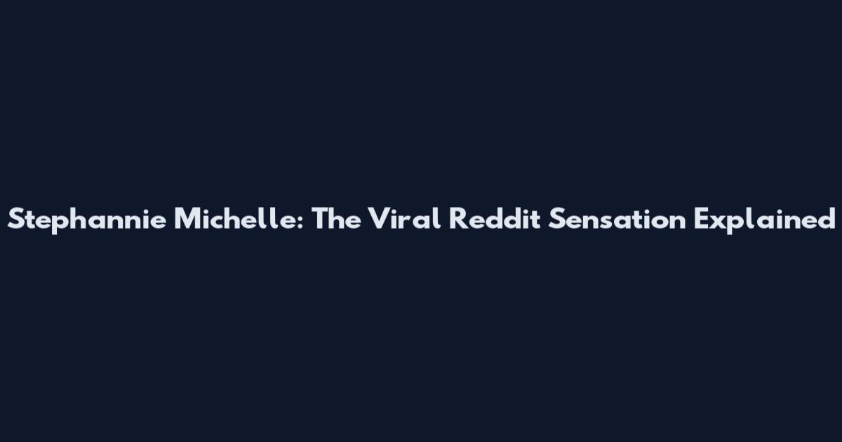 Stephannie Michelle: The Viral Reddit Sensation Explained