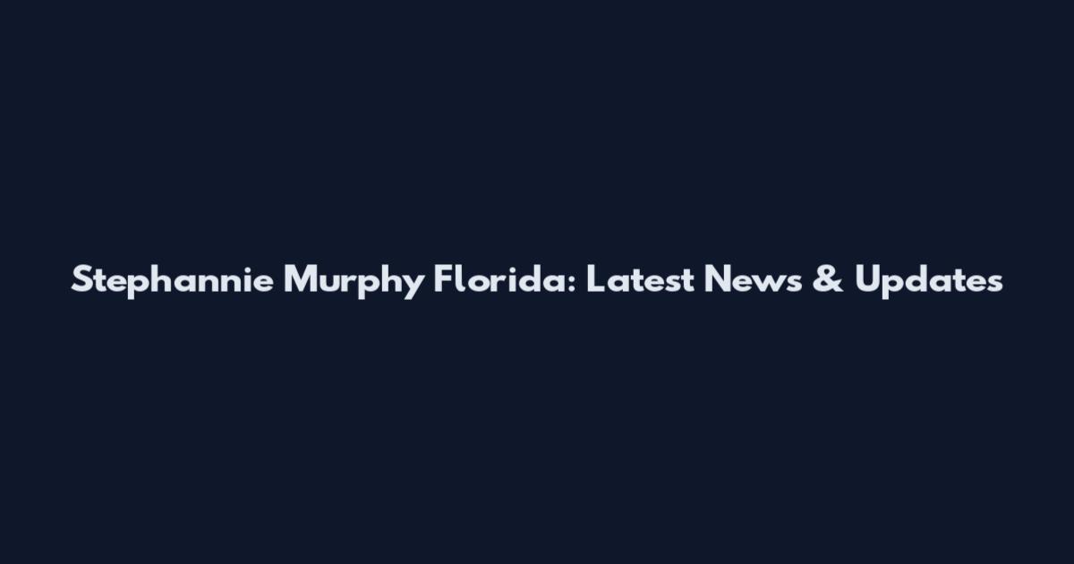 Stephannie Murphy Florida: Latest News & Updates
