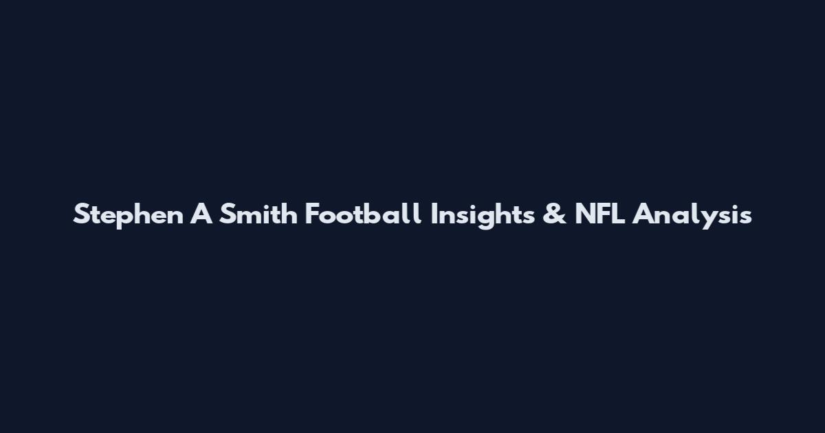 Stephen A Smith Football Insights & NFL Analysis