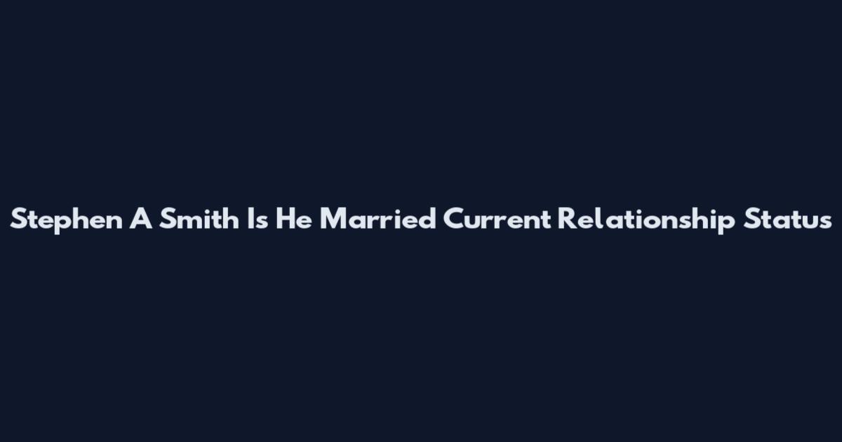 Stephen A Smith Is He Married Current Relationship Status