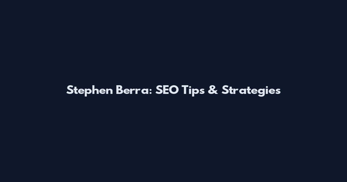 Stephen Berra: SEO Tips & Strategies