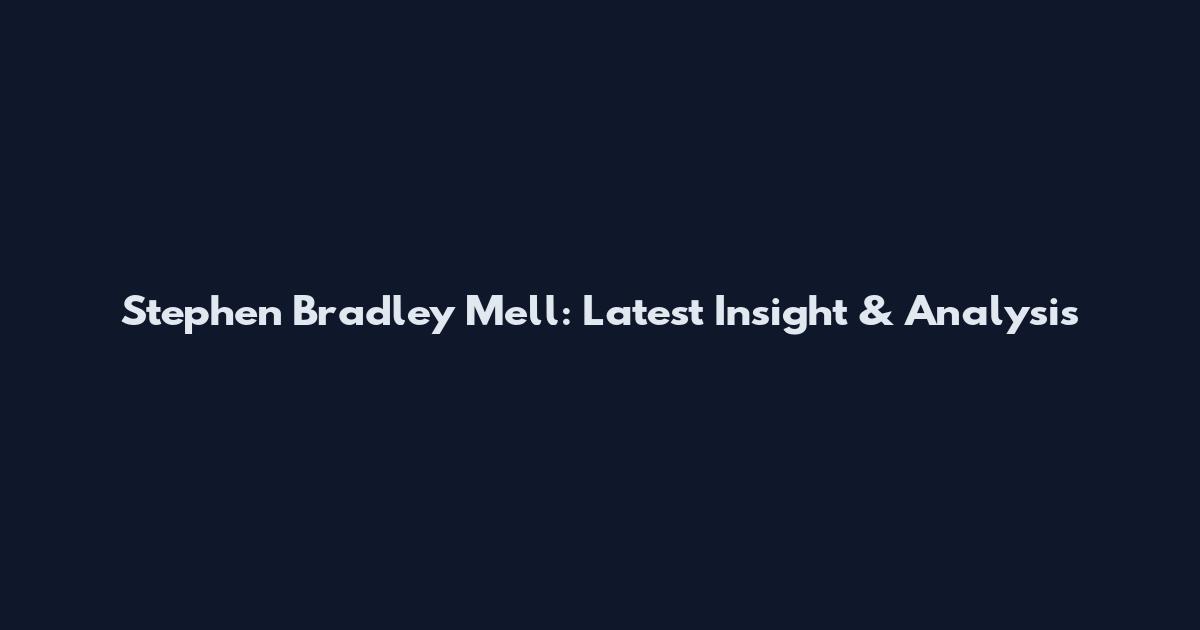 Stephen Bradley Mell: Latest Insight & Analysis