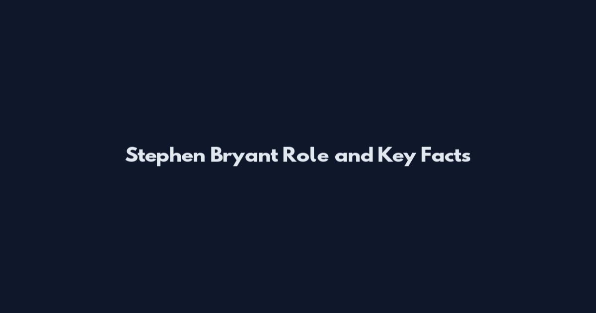 Stephen Bryant Role and Key Facts