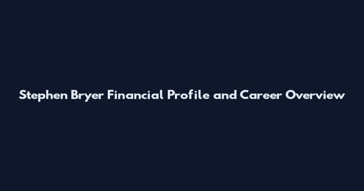 Stephen Bryer Financial Profile and Career Overview