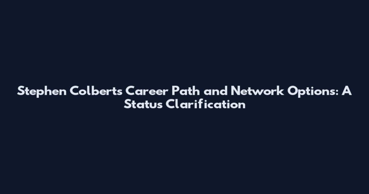 Stephen Colbert's Career Path and Network Options: A Status Clarification