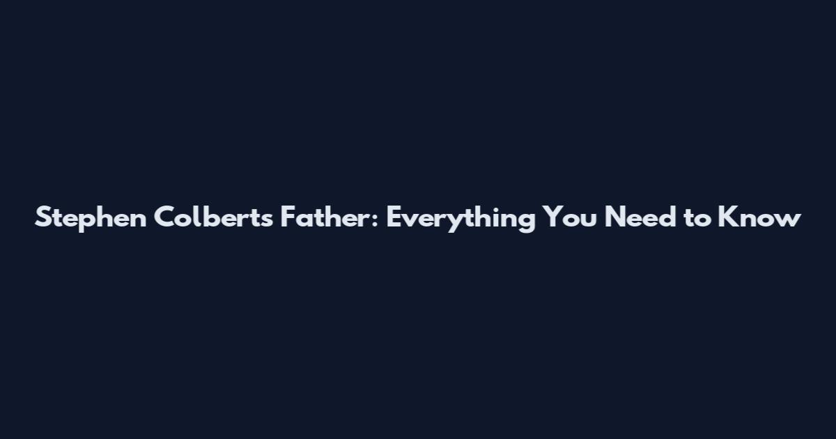 Stephen Colbert's Father: Everything You Need to Know