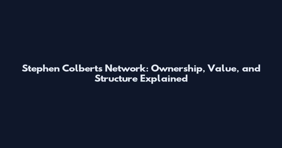 Stephen Colbert's Network: Ownership, Value, and Structure Explained