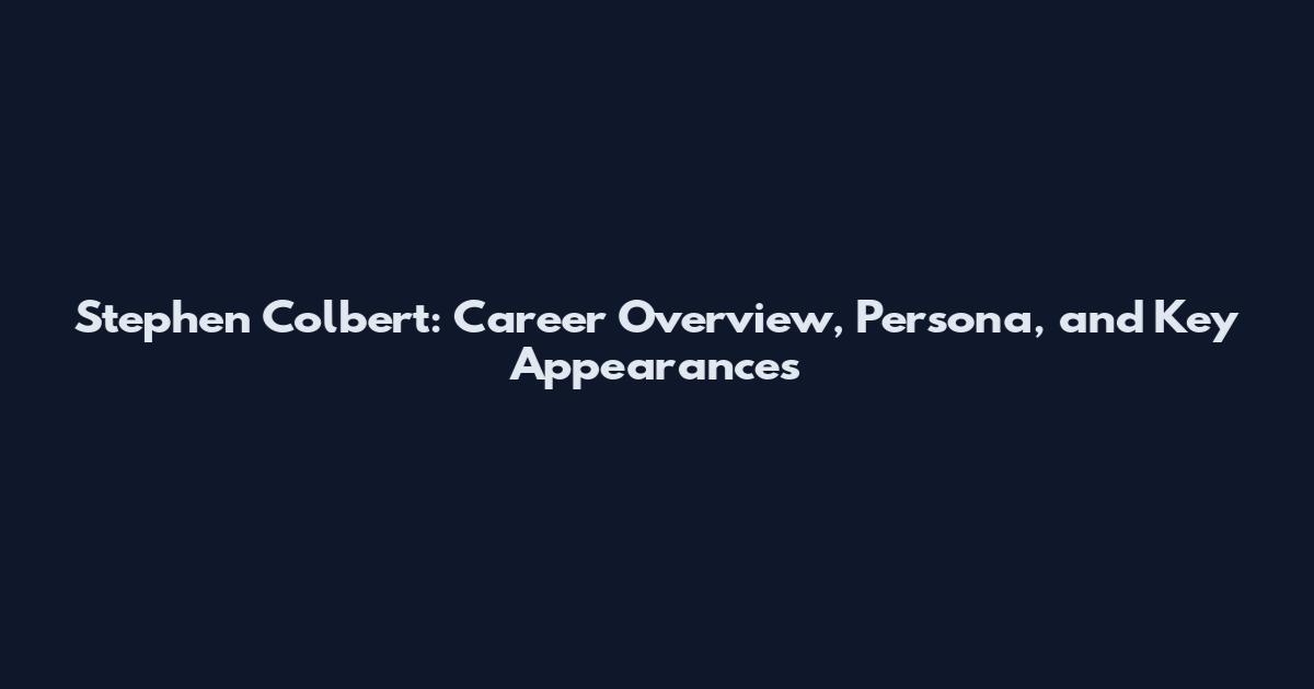 Stephen Colbert: Career Overview, Persona, and Key Appearances