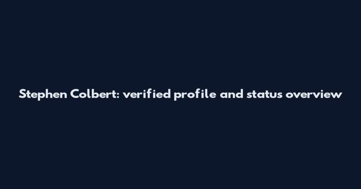 Stephen Colbert: verified profile and status overview