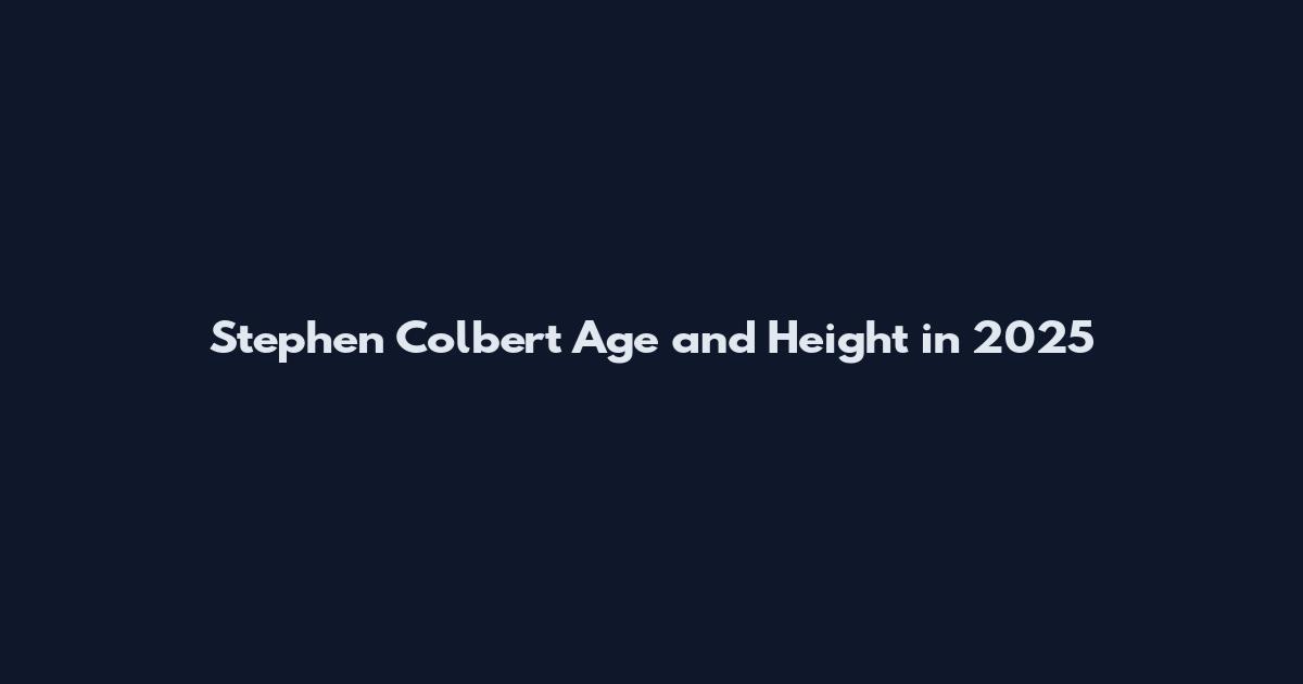 Stephen Colbert Age and Height in 2025