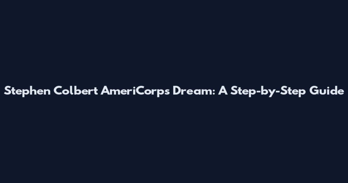 Stephen Colbert AmeriCorps Dream: A Step-by-Step Guide