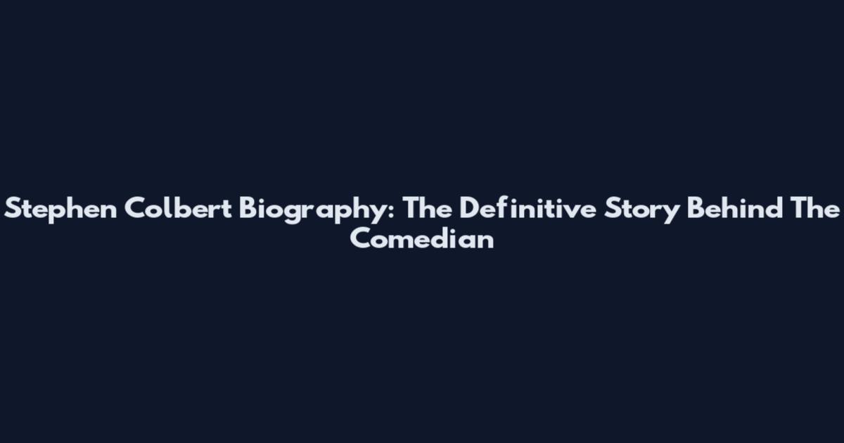 Stephen Colbert Biography: The Definitive Story Behind The Comedian