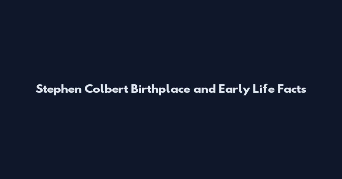 Stephen Colbert Birthplace and Early Life Facts