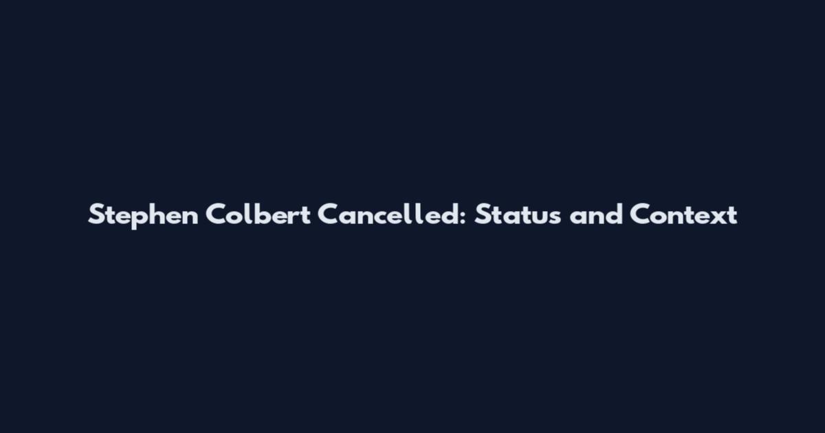 Stephen Colbert Cancelled: Status and Context