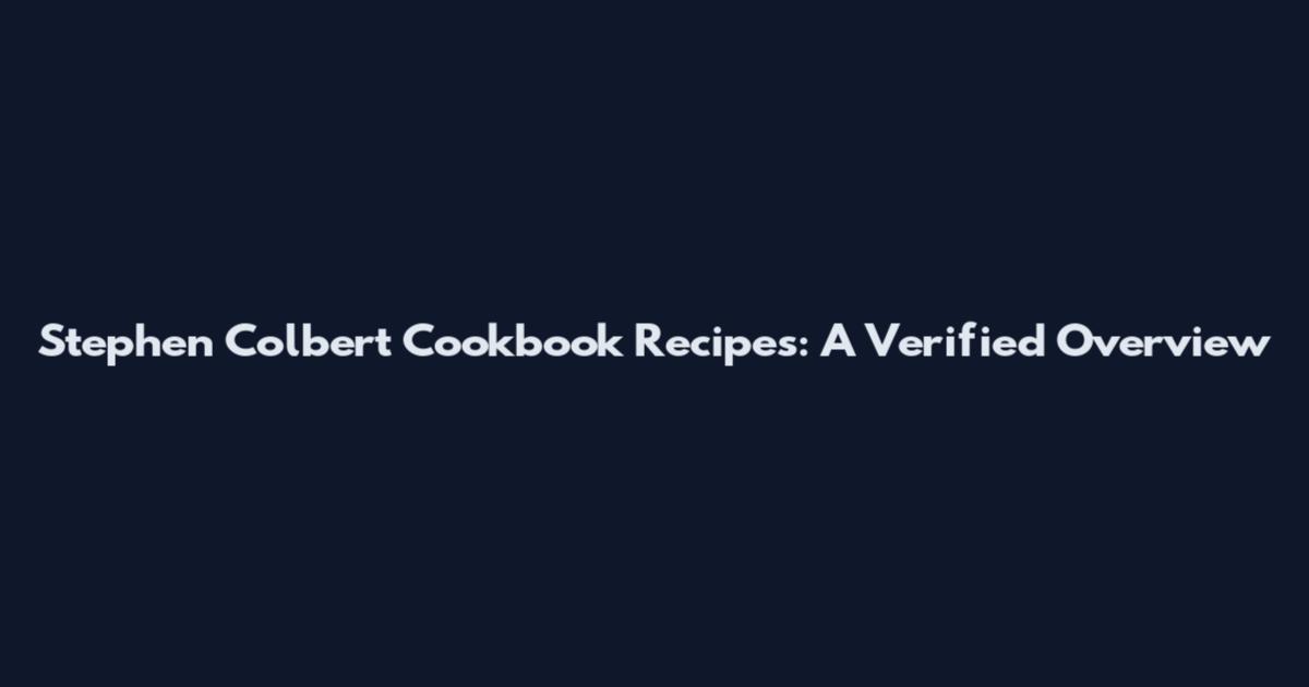 Stephen Colbert Cookbook Recipes: A Verified Overview
