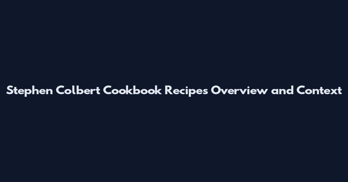Stephen Colbert Cookbook Recipes Overview and Context