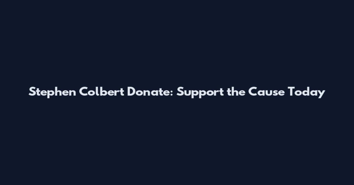 Stephen Colbert Donate: Support the Cause Today