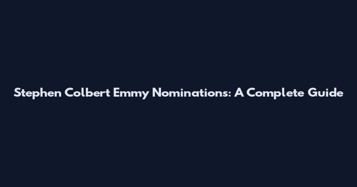 Stephen Colbert Emmy Nominations: A Complete Guide