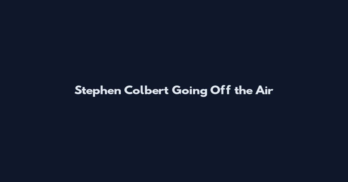 Stephen Colbert Going Off the Air