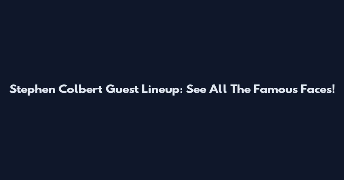 Stephen Colbert Guest Lineup: See All The Famous Faces!